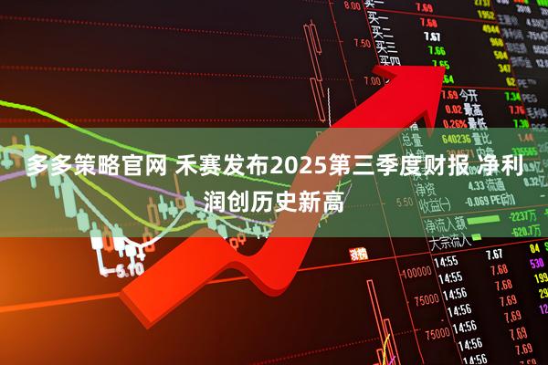 多多策略官网 禾赛发布2025第三季度财报 净利润创历史新高