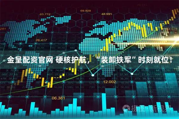 金呈配资官网 硬核护航，“装卸铁军”时刻就位！